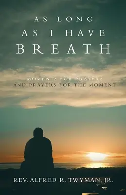 Mientras tenga aliento: Momentos para rezar y oraciones para el momento - As Long as I Have Breath: Moments for Prayers and Prayers for the Moment