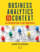 Business Analytics in Context - An Introduction to Mathematical Methodologies (Woods Dr Gareth (Aston University UK))