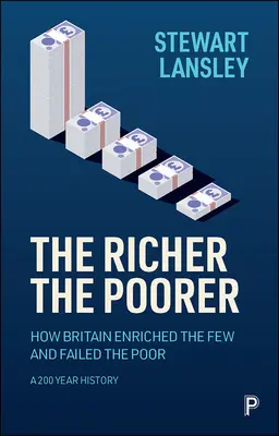 The Richer, the Poorer: Cómo Gran Bretaña enriqueció a unos pocos y arruinó a los pobres. 200 años de historia - The Richer, the Poorer: How Britain Enriched the Few and Failed the Poor. a 200-Year History