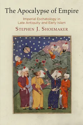El Apocalipsis del Imperio: escatología imperial en la Antigüedad tardía y el Islam primitivo - The Apocalypse of Empire: Imperial Eschatology in Late Antiquity and Early Islam