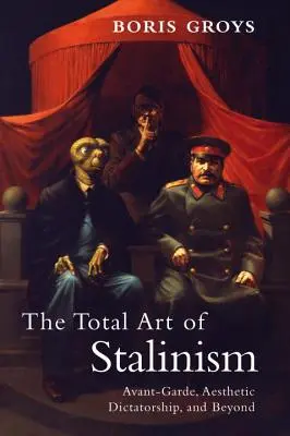 El arte total del estalinismo: Vanguardia, dictadura estética y más allá - The Total Art of Stalinism: Avant-Garde, Aesthetic Dictatorship, and Beyond