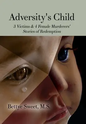 El hijo de la adversidad: Historias de redención de 3 víctimas y 4 asesinas - Adversity's Child: 3 Victims & 4 Female Murderers' Stories of Redemption