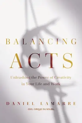 Actos de equilibrio: Libere el poder de la creatividad en su trabajo y en su vida - Balancing Acts: Unleashing the Power of Creativity in Your Work and Life