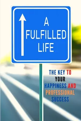 Una Vida Plena: La Clave De Tu Felicidad Y Éxito Profesional - A Fulfilled Life: The Key To Your Happiness and Professional Success