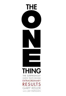 The One Thing: La verdad sorprendentemente simple sobre los resultados extraordinarios - The One Thing: The Surprisingly Simple Truth about Extraordinary Results
