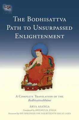 El camino del Bodhisattva hacia la iluminación insuperable: Traducción completa del Bodhisattvabhumi - The Bodhisattva Path to Unsurpassed Enlightenment: A Complete Translation of the Bodhisattvabhumi