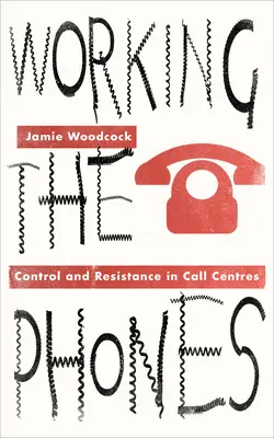 Trabajar por teléfono: Control y resistencia en los centros de llamadas - Working the Phones: Control and Resistance in Call Centers