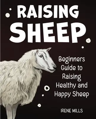 Criar ovejas: Guía para principiantes sobre la cría de ovejas sanas y felices - Raising Sheep: Beginners Guide to Raising Healthy and Happy Sheep