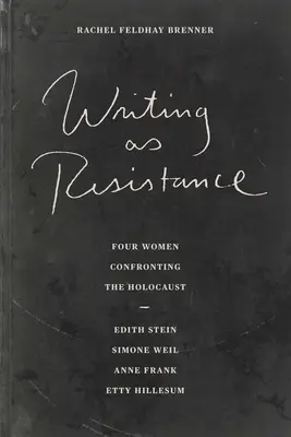 La escritura como resistencia: Cuatro mujeres frente al Holocausto: Edith Stein, Simone Weil, Ana Frank y Etty Hillesum - Writing as Resistance: Four Women Confronting the Holocaust: Edith Stein, Simone Weil, Anne Frank, Etty Hillesum