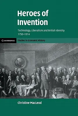 Héroes de la invención: Tecnología, liberalismo e identidad británica, 1750-1914 - Heroes of Invention: Technology, Liberalism and British Identity, 1750-1914