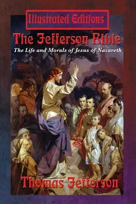 La Biblia de Jefferson: La vida y la moral de Jesús de Nazaret (Edición Ilustrada) - The Jefferson Bible: The Life and Morals of Jesus of Nazareth (Illustrated Edition)