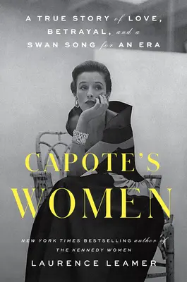 Las mujeres de Capote: Una historia real de amor, traición y el canto del cisne de una época - Capote's Women: A True Story of Love, Betrayal, and a Swan Song for an Era