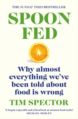 Alimentados con cuchara: Por qué casi todo lo que nos han dicho sobre la comida es erróneo - Spoon-Fed: Why Almost Everything We've Been Told about Food Is Wrong