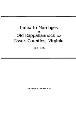 Índice de matrimonios de los antiguos condados de Rappahannock y Essex, Virginia, 1655-1900 - Index to Marriages of Old Rappahannock and Essex Counties, Virginia, 1655-1900