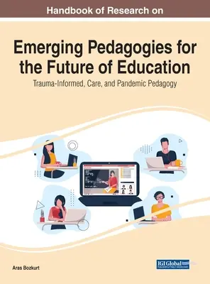 Manual de investigación sobre pedagogías emergentes para el futuro de la educación: Pedagogía informada por el trauma, el cuidado y la pandemia - Handbook of Research on Emerging Pedagogies for the Future of Education: Trauma-Informed, Care, and Pandemic Pedagogy