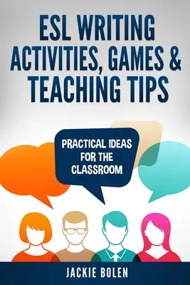 ESL Writing Activities, Games & Teaching Tips: Ideas prácticas para el aula - ESL Writing Activities, Games & Teaching Tips: Practical Ideas for the Classroom