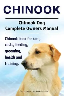 Chinook. Chinook Dog Complete Owners Manual. Libro sobre cuidados, costes, alimentación, peluquería, salud y adiestramiento. - Chinook. Chinook Dog Complete Owners Manual. Chinook book for care, costs, feeding, grooming, health and training.