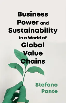 Empresas, poder y sostenibilidad en un mundo de cadenas de valor mundiales - Business, Power and Sustainability in a World of Global Value Chains