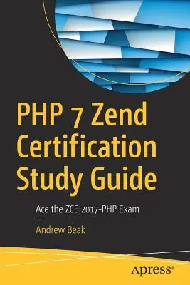 Guía de estudio de la certificación Zend PHP 7: Supera el examen Zce 2017-PHP - PHP 7 Zend Certification Study Guide: Ace the Zce 2017-PHP Exam