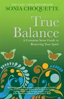 El verdadero equilibrio - Una guía de sentido común para renovar tu espíritu - True Balance - A Common Sense Guide to Renewing Your Spirit