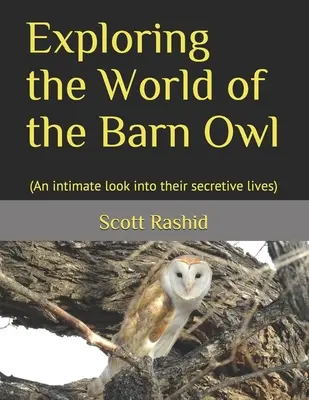 Explorando el mundo de la lechuza común: (Una mirada íntima a su vida secreta) - Exploring the World of the Barn Owl: (An intimate look into their secretive lives)