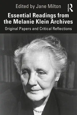 Lecturas esenciales de los archivos de Melanie Klein: Documentos originales y reflexiones críticas - Essential Readings from the Melanie Klein Archives: Original Papers and Critical Reflections
