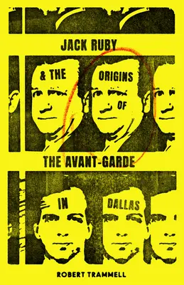 Jack Ruby y los orígenes de la vanguardia en Dallas: Y otras historias - Jack Ruby and the Origins of the Avant-Garde in Dallas: And Other Stories