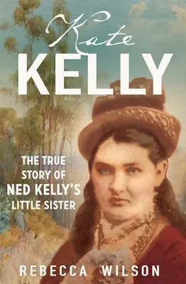 Kate Kelly: La verdadera historia de la hermana pequeña de Ned Kelly - Kate Kelly: The True Story of Ned Kelly's Little Sister