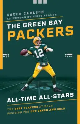 Las estrellas de todos los tiempos de los Green Bay Packers: Los mejores jugadores en cada posición de los Green and Gold - The Green Bay Packers All-Time All-Stars: The Best Players at Each Position for the Green and Gold