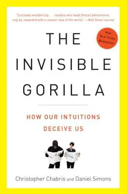 El gorila invisible: y otras formas en que nuestras intuiciones nos engañan - The Invisible Gorilla: And Other Ways Our Intuitions Deceive Us