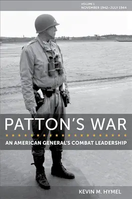 La guerra de Patton, 1: El liderazgo en combate de un general estadounidense, Volumen I: Noviembre de 1942-Julio de 1944 - Patton's War, 1: An American General's Combat Leadership, Volume I: November 1942-July 1944