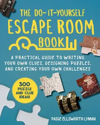 The Do-It-Yourself Escape Room Book: Una guía práctica para escribir sus propias pistas, diseñar rompecabezas y crear sus propios desafíos - The Do-It-Yourself Escape Room Book: A Practical Guide to Writing Your Own Clues, Designing Puzzles, and Creating Your Own Challenges