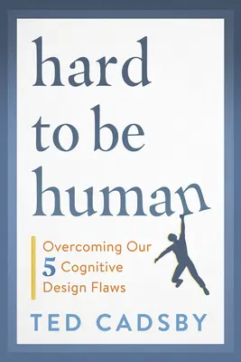 Difícil ser humano: Superar nuestros cinco defectos de diseño cognitivo - Hard to Be Human: Overcoming Our Five Cognitive Design Flaws