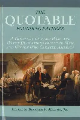 Quotable Founding Fathers: Un tesoro de 2.500 citas sabias e ingeniosas de los hombres y mujeres que crearon América - Quotable Founding Fathers: A Treasury of 2,500 Wise and Witty Quotations from the Men and Women Who Created America