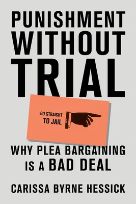 Castigo sin juicio: Por qué la negociación de los cargos y la condena es un mal negocio - Punishment Without Trial: Why Plea Bargaining Is a Bad Deal