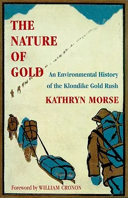 La naturaleza del oro: Historia medioambiental de la fiebre del oro de Klondike - The Nature of Gold: An Environmental History of the Klondike Gold Rush