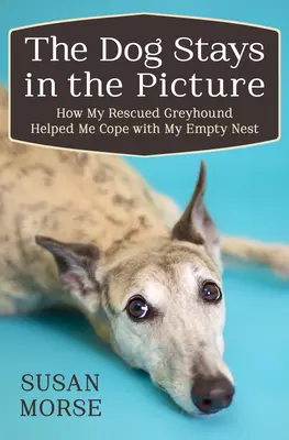 El perro se queda en la foto: Cómo mi galgo rescatado me ayudó a sobrellevar mi nido vacío - The Dog Stays in the Picture: How My Rescued Greyhound Helped Me Cope with My Empty Nest