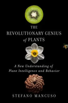 El genio revolucionario de las plantas: Una nueva comprensión de la inteligencia y el comportamiento de las plantas - The Revolutionary Genius of Plants: A New Understanding of Plant Intelligence and Behavior