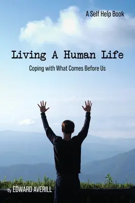 Vivir una vida humana: Cómo afrontar lo que se nos viene encima - Living a Human Life: Coping with What Comes Before Us