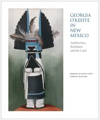 Georgia O'Keeffe en Nuevo México: Arquitectura, Katsinam y la tierra - Georgia O'Keeffe in New Mexico: Architecture, Katsinam, and the Land