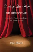 Nada como el trabajo o la vida después de D'Oyly Carte Unas memorias de la compañía de ópera D'Oyly Carte en sus últimos años 1975 - 1982 - Nothing Like Work or Right in the D'Oyly Carte: A memoir of the D'Oyly Carte Opera Company in its final years 1975 - 1982