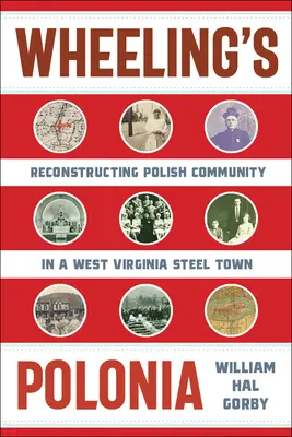 La Polonia de Wheeling: Reconstrucción de la comunidad polaca en una ciudad siderúrgica de Virginia Occidental - Wheeling's Polonia: Reconstructing Polish Community in a West Virginia Steel Town
