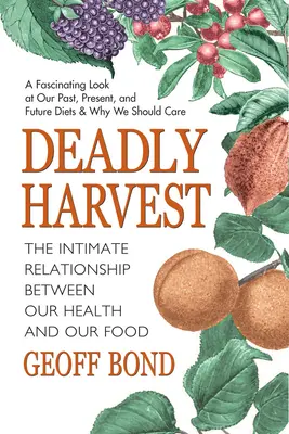 Cosecha mortal: La íntima relación entre nuestra salud y nuestra alimentación - Deadly Harvest: The Intimate Relationship Between Our Health and Our Food
