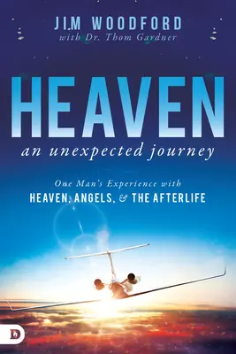 El cielo, un viaje inesperado: La experiencia de un hombre con el cielo, los ángeles y el más allá - Heaven, an Unexpected Journey: One Man's Experience with Heaven, Angels, and the Afterlife