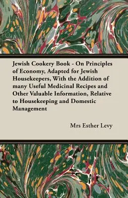 Libro De Cocina Judía - Sobre Principios De Economía, Adaptado Para Amas De Casa Judías, Con La Adición De Muchas Recetas Medicinales Útiles Y Otras Valiosas - Jewish Cookery Book - On Principles of Economy, Adapted for Jewish Housekeepers, With the Addition of many Useful Medicinal Recipes and Other Valuable