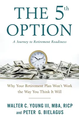 La quinta opción: Por qué su plan de jubilación no funcionará como usted cree - The 5th Option: Why Your Retirement Plan Won't Work the Way You Think It Will