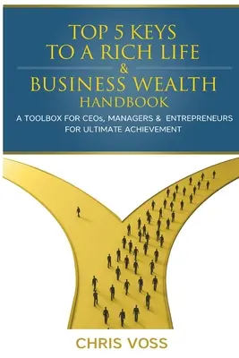 Las 5 claves para una vida y un negocio ricos Manual de riqueza: Una caja de herramientas para directores generales, gerentes y empresarios para alcanzar el éxito definitivo - Top 5 Keys To A Rich Life & Business Wealth Handbook: A Toolbox For CEO's, Managers & Entrepreneurs For Ultimate Achievement