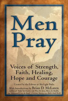 Los hombres rezan: Voces de fortaleza, fe, curación, esperanza y coraje - Men Pray: Voices of Strength, Faith, Healing, Hope and Courage