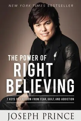 El Poder de Creer Correctamente: 7 Claves Para Liberarse Del Miedo, La Culpa Y La Adiccion - The Power of Right Believing: 7 Keys to Freedom from Fear, Guilt, and Addiction