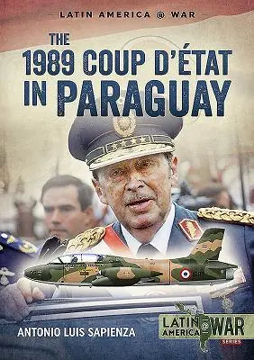 El golpe de 1989 en Paraguay: El fin de una larga dictadura, 1954-1989 - The 1989 Coup d'tt in Paraguay: The End of a Long Dictatorship, 1954-1989